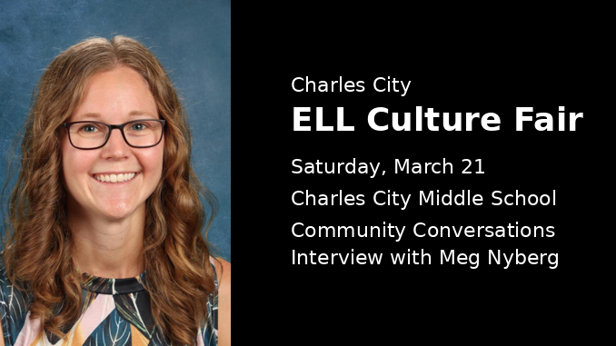 Charles City Schools ELL Culture Fair March 21 – Megan Nyberg Discusses Event and Cultural Presentations